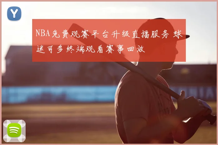 NBA免费观赛平台升级直播服务 球迷可多终端观看赛事回放