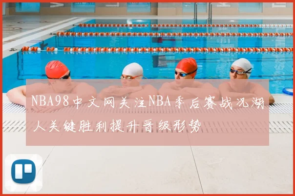 NBA98中文网关注NBA季后赛战况湖人关键胜利提升晋级形势