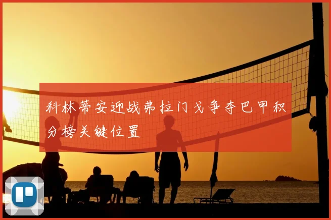 科林蒂安迎战弗拉门戈争夺巴甲积分榜关键位置